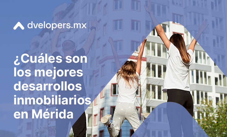 Descubre los mejores desarrollos inmobiliarios en Mérida que tiene Dvelopers para ti