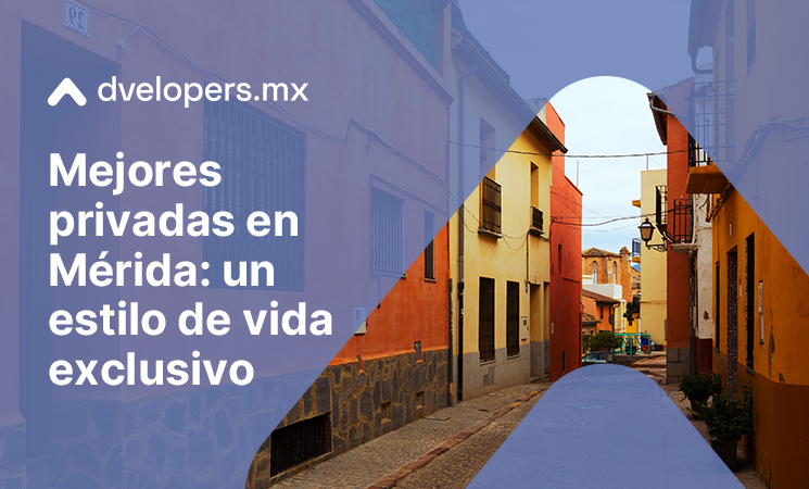 Descubre las mejores privadas en Mérida con Dvelopers.